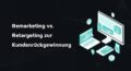 Remarketing vs. Retargeting