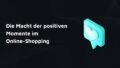 Positive Momente im Online-Shopping