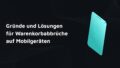Mobile Warenkorbabbrüche in Online Shops