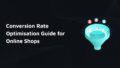 Conversion Rate Optimisatio Guide for Online Shops