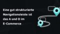 Eine gut strukturierte Navigationsleiste ist das A und O im E-Commerce