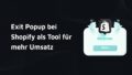 Titelbild mit Aufschrift: Exit Popup bei Shopify als Tool für mehr Umsatz