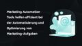Marketing Automation Tools helfen effizient bei der Automatisierung und Optimierung von Marketing-Aufgaben