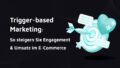 Titelbild mit dem Schriftzug: Trigger-based Marketing - So steigern Sie Engagement und Umsatz im E-Commerce