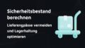 Titelbild Sicherheitsbestand berechnen: Lieferengpässe vermeiden und Lagerhaltung optimieren