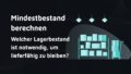 Beitragsbild mit dem Titel: Mindestbestand berechnen: Welcher Lagerbestand ist notwendig, um lieferfähig zu bleiben?