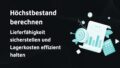 Titelbild: Höchstbestand berechnen: Lieferfähigkeit und Lagerkosten optimieren