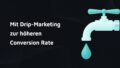 Grafik mit Text: Mit Drip-Marketing zur höheren Conversion Rate, Wasserhahn-Symbol daneben in türkis